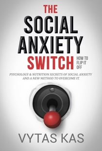 The Social Anxiety Switch: How to Flip It Off - Psychology & Nutrition Secrets of Social Anxiety and a New Method to Overcome It.  [The QPH Method]
