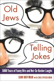 Old Jews Telling Jokes - 5,000 Years of Funny Bits and Not-So-Kosher Laughs