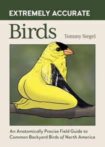 Extremely Accurate Birds - An Anatomically Precise Field Guide to Common Backyard Birds of North America