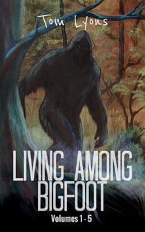 Living Among Bigfoot: Volumes 1-5 (Living Among Bigfoot: Collector's Edition Book 1) - Living Among Bigfoot: Collector's Edition, #1