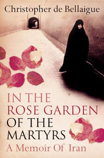 In the Rose Garden of the Martyrs - A Memoir of Iran