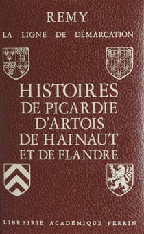 La ligne de démarcation (1). Histoires de Picardie, d'Artois, de Hainaut et de Flandre - (Somme, Pas-de-Calais, Nord, Belgique)
