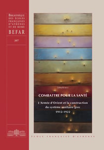 Combattre pour la santé - L’Armée d’Orient et la construction du système sanitaire grec, 1912-1922