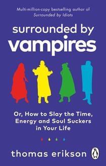 Surrounded by Vampires - How to Slay the Time, Energy and Soul Suckers in Your Life from the Bestselling Author of Surrounded By Idiots