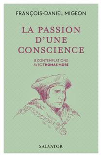 La passion d'une conscience : 8 contemplations avec Thomas More