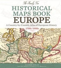 The Family Tree Historical Maps Book - Europe - A Country-by-Country Atlas of European History, 1700s-1900s