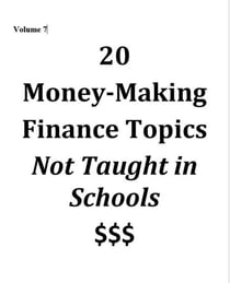 Volume 7 - 20 Money-Making Finance Topics Not Taught in Schools - Vol 7, #7