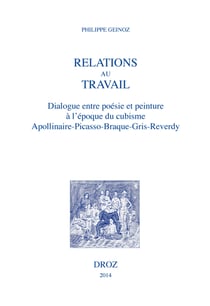 Relations au travail - Dialogue entre poésie et peinture à l'époque du cubisme. Apollinaire-Picasso-Braque-Gris-Reverdy
