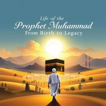 The Life of Prophet Muhammad: From Birth to Legacy