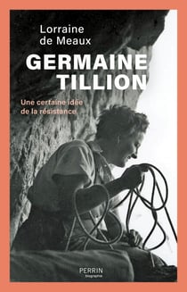 Germaine Tillion - Une certaine idée de la Résistance