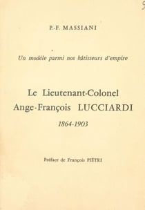Un modèle parmi nos bâtisseurs d'empire : le lieutenant-colonel Ange-François Lucciardi, 1864-1903