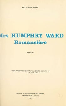 Mrs Humphry Ward romancière (2) - Thèse présentée devant l'Université de Paris IV, le 21 juin 1978