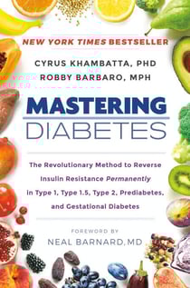 Mastering Diabetes - The Revolutionary Method to Reverse Insulin Resistance Permanently in Type 1, Type 1.5, Type 2, Prediabetes, and Gestational Diabetes