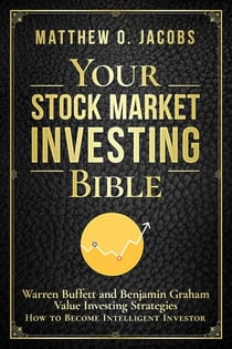 Your Stock Market Investing Bible: Warren Buffett and Benjamin Graham Value Investing Strategies How to Become Intelligent Investor - Stock Market Investing Books, #1