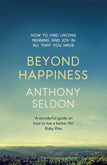 Beyond Happiness - How to find lasting meaning and joy in all that you have