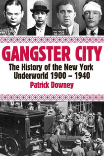 Gangster City - The History of the New York Underworld 1900-1935