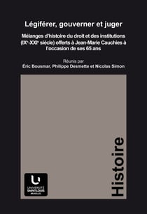 Légiférer, gouverner et juger - Mélanges d'histoire du droit et des institutions (IXe-XXIe siècles) offerts à Jean-Marie Cauchies à l'occasion de ses 65 ans