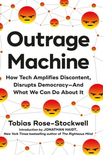 Outrage Machine - How Tech Amplifies Discontent, Disrupts Democracy—And What We Can Do About It