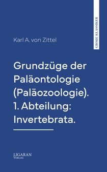Grundzüge der Paläontologie (Paläozoologie). 1. Abteilung: Invertebrata.
