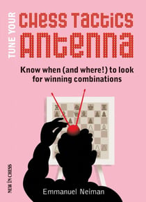 Tune Your Chess Tactics Antenna - Know When (and where!) to Look for Winning Combinations