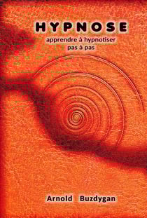Hypnose - Apprendre à Hypnotiser Pas à Pas