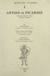Marches d'armes (1). Artois et Picardie - Beauvaisis, Boulonnais, Corbiois, Ponthieu, Vermandois