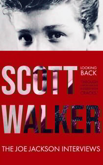 Scott Walker The Joe Jackson Interviews (Looking Back 'Through Mirrors Dark and Blessed with Cracks').