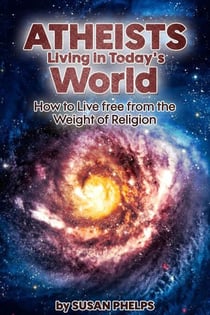 Atheists Living in Today’s World. How to Live Free From the Weight of Religion