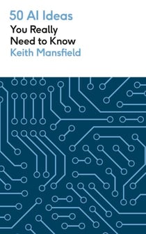 50 AI Ideas You Really Need to Know - A complete introduction to the key concepts and innovation of artificial intelligence