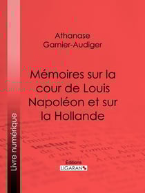 Mémoires sur la cour de Louis Napoléon et sur la Hollande