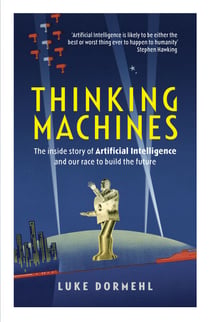 Thinking Machines - The inside story of Artificial Intelligence and our race to build the future
