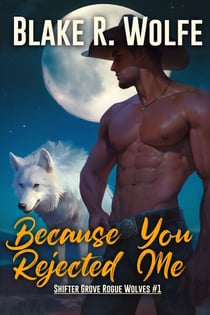 Because You Rejected Me - Shifter Grove Rogue Wolves, #1