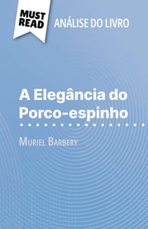A Elegância do Porco-espinho de Muriel Barbery (Análise do livro) - Análise completa e resumo pormenorizado do trabalho