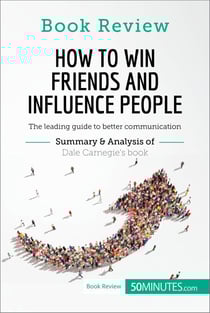 How to Win Friends and Influence People by Dale Carnegie - The leading guide to better communication