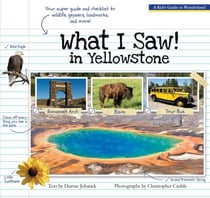 What I Saw in Yellowstone - A Kid's Guide to the National Park