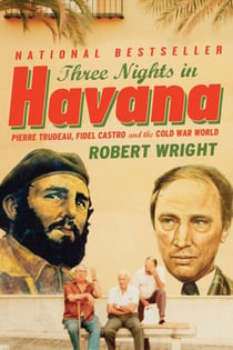 Three Nights In Havana - Pierre Trudeau, Fidel Castro, and the Cold War World