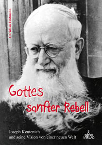 Gottes sanfter Rebell - Joseph Kentenich und seine Vision von einer neuen Welt