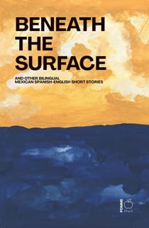 Beneath the Surface And Other Bilingual Mexican Spanish-English Short Stories