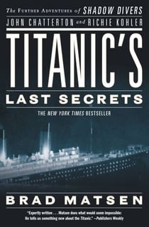 Titanic's Last Secrets - The Further Adventures of Shadow Divers John Chatterton and Richie Kohler