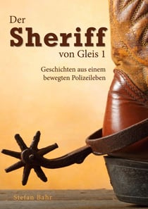 Der Sheriff von Gleis 1 - Geschichten aus einem bewegten Polizeileben