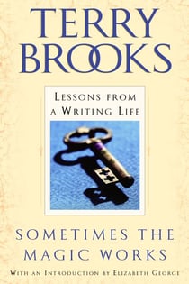 Sometimes the Magic Works - Lessons from a Writing Life