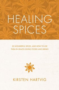 Healing Spices - 50 Wonderful Spices, and How to Use Them in Healthgiving Foods and Drinks