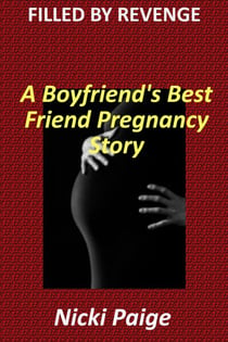 Filled by Revenge: A Boyfriend's Best Friend Pregnancy Story