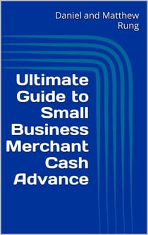Ultimate Guide to Small Business Merchant Cash Advance - Ultimate Small Business Guide Book Series, #13