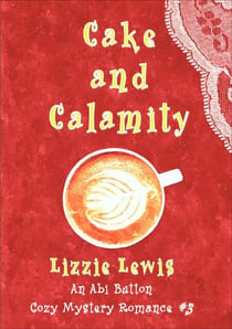 Cake and Calamity:  An Abi Button Cozy Mystery Romance #3