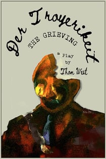 Der Troyerikeit (The Grieving) A Play By Thom West