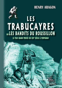 Les Trabucayres ou les bandits du Roussillon - Le plus grand procès du XIXe siècle à Perpignan