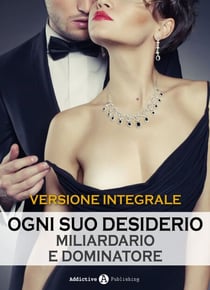 Ogni suo desiderio - Miliardario e dominatore - Versione integrale