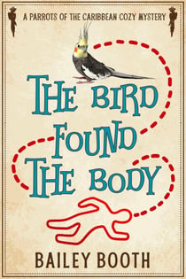 The Bird Found the Body - Parrots of the Caribbean Cozy Mysteries, #1