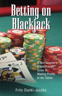 Betting On Blackjack - A Non-Counter's Breakthrough Guide to Making Profits at the Tables